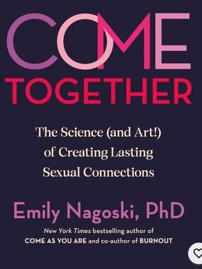 Come Together: The Science (and Art!) of Creating Lasting Sexual Connections Nag